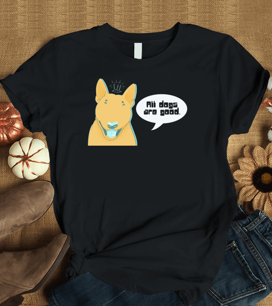 All Dogs Are Good Bull Terrier Illustration with Speech Bubble and Playful Expression T-Shirt