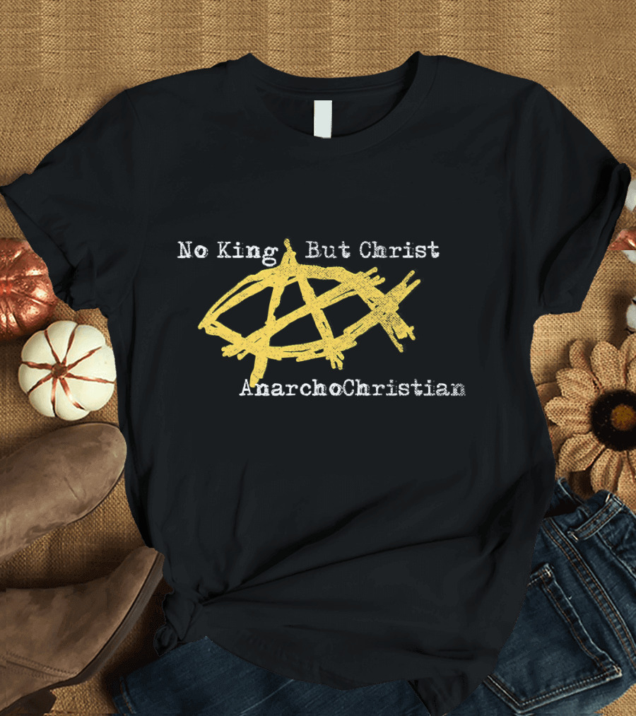 No King But Christ AnarchoChristian T-Shirt