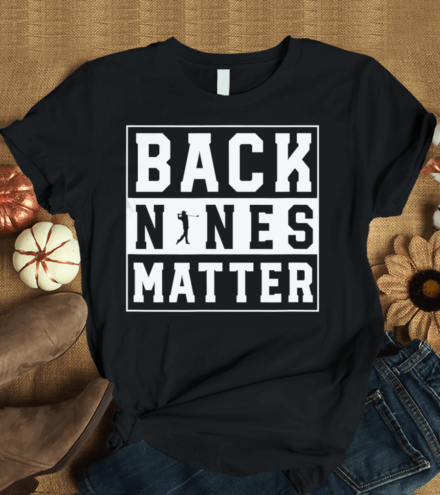 Back Nines Matter Funny Golf T-Shirt