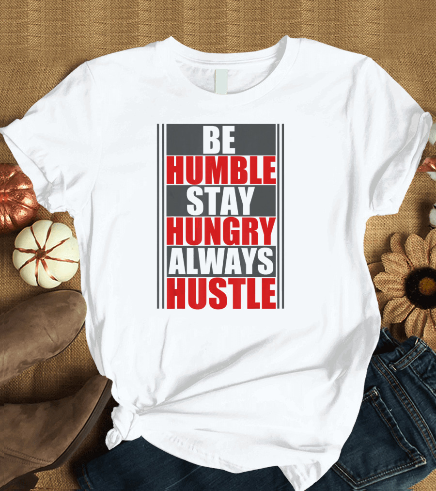 Be Humble Stay Hungry Always Hustle Motivation Text T-Shirt