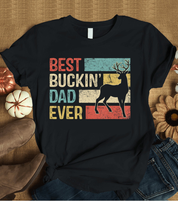 T-Shirt: Best Buckin' Dad Ever Deer Hunting Papa T-Shirt Best Buckin' Dad Ever Deer Hunting Papa T-Shirt