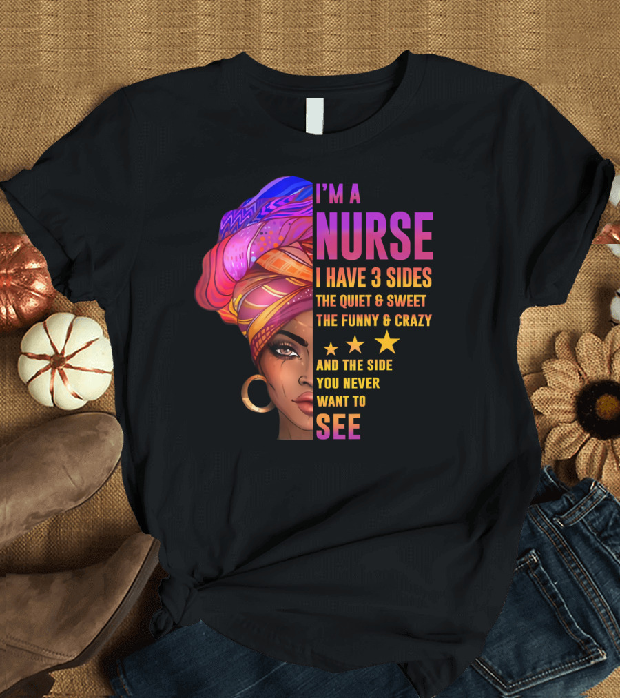 Black Queen Girl I'm a Nurse Three Sides Quiet Sweet Funny Crazy Side You Never Want to See T-Shirt