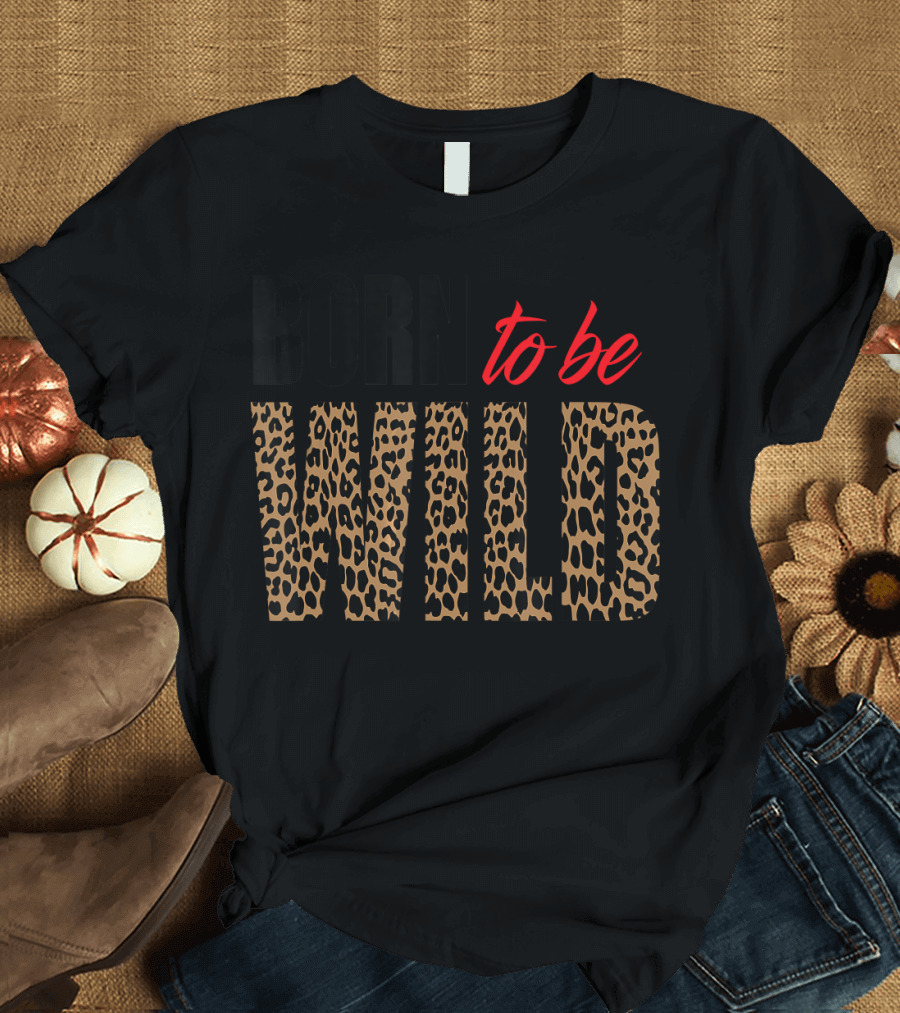 Born to Be Wild Tiger Animal Lover Moti Leopard Print T-Shirt
