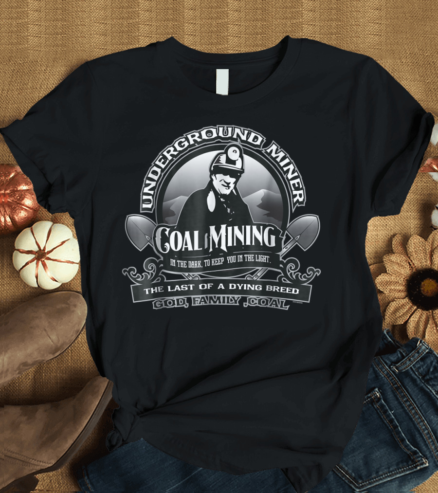 Underground Miner Coal Mining in the Dark to Keep You in the Light God Family Coal T-Shirt