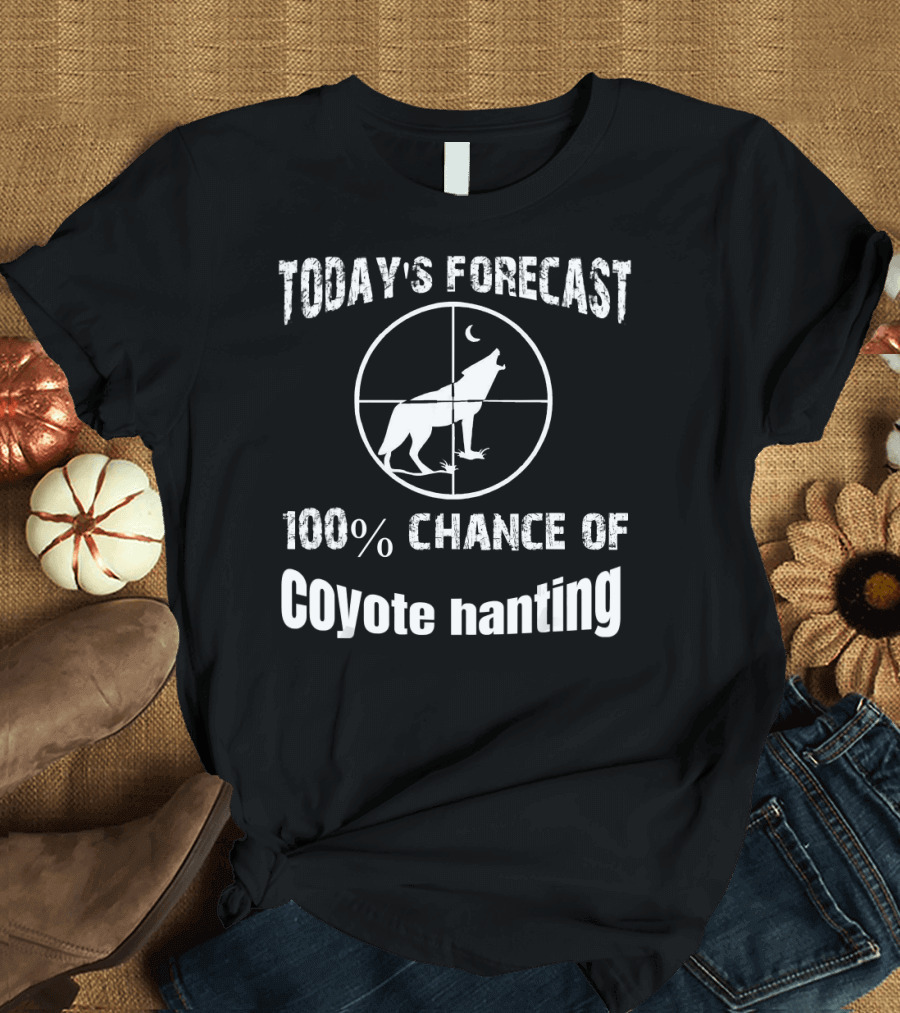 Today's Forecast 100% Chance of Coyote Hunting T-Shirt