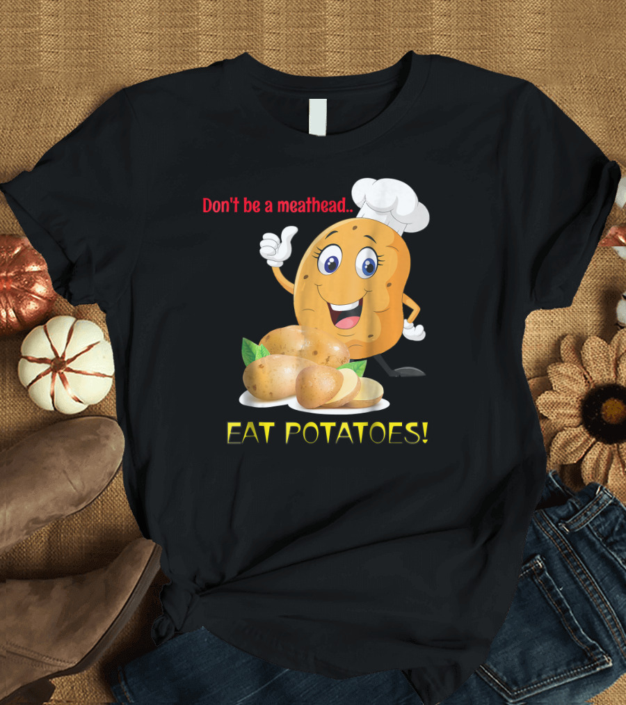 Don't Be A Meathead Eat Potatoes Chef Potato T-Shirt