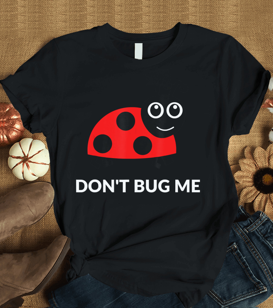 DON'T BUG ME Ladybug Pun Funny T-Shirt