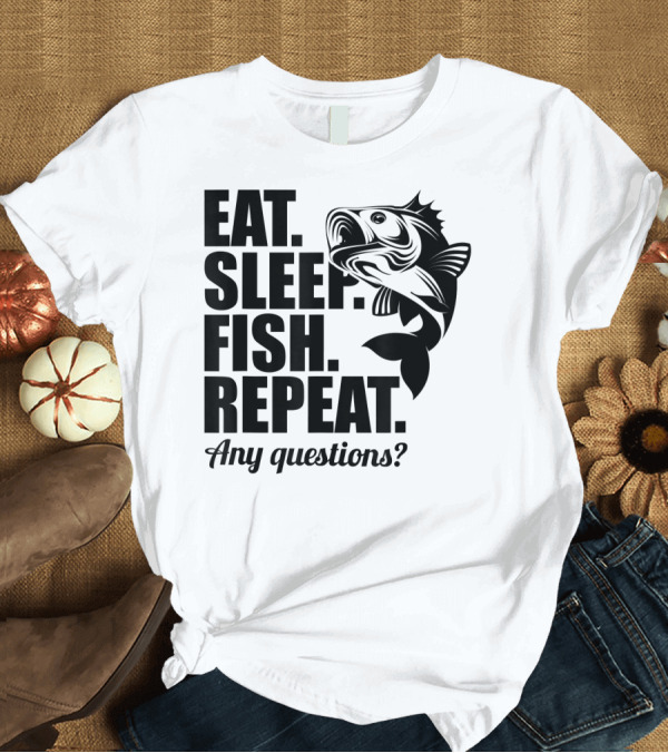 T-Shirt: Eat Sleep Fish Repeat Any Questions Fun Cool Fisherman T-Shirt Eat Sleep Fish Repeat Any Questions Fun Cool Fisherman T-Shirt