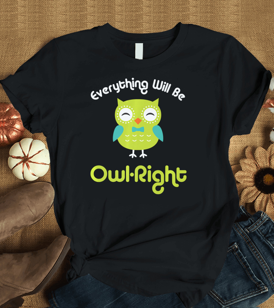 Everything Will Be Owl Right Cute Owl T-Shirt