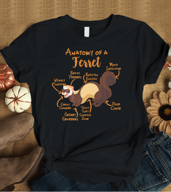T-Shirt: Anatomy of a Ferret: Wiggly Sniffer and Grippy Grabbers T-Shirt Anatomy of a Ferret: Wiggly Sniffer and Grippy Grabbers T-Shirt