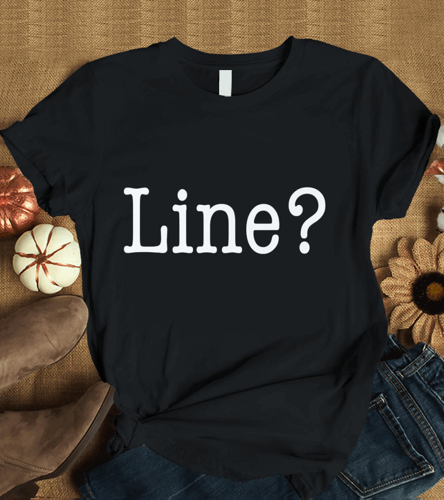 Line? Funny Actor Theater Teacher Drama T-Shirt