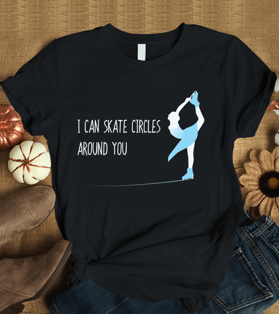 I Can Skate Circles Around You Funny Figure Skating I Can Skate Co T-Shirt