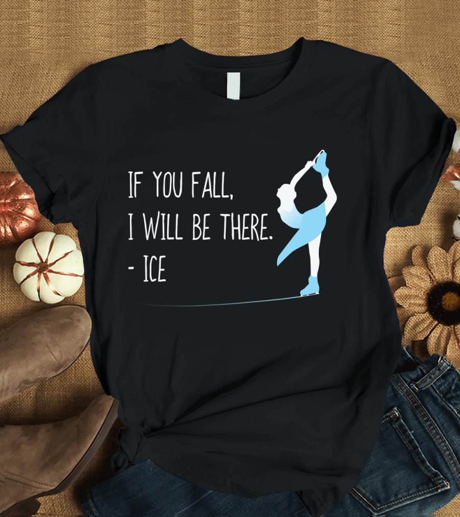 If You Fall I Will Be There Ice Figure Skating Funny T-Shirt
