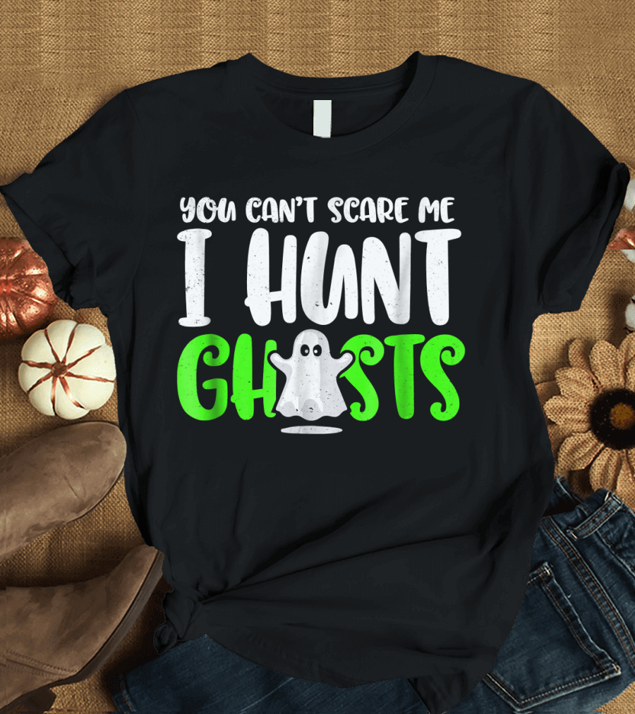 You Can't Scare Me I Hunt Ghosts T-Shirt
