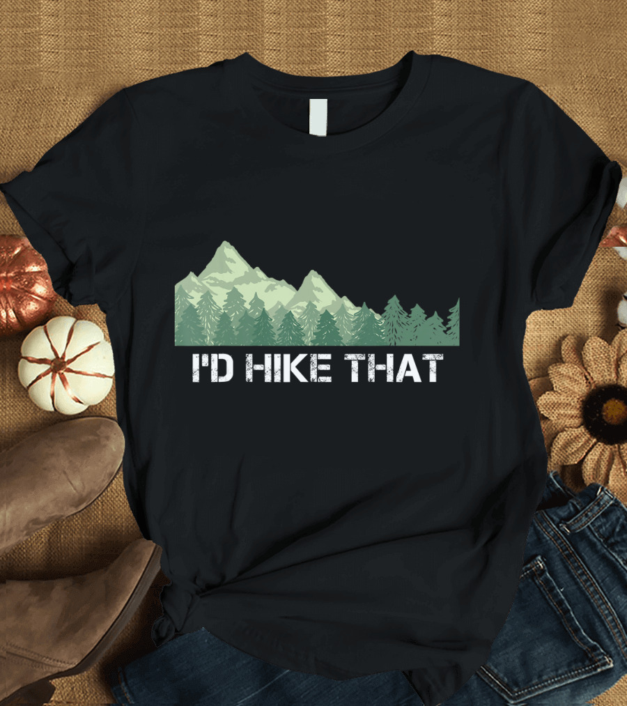 Funny Hiking I'd Hike That Mountain Trees T-Shirt