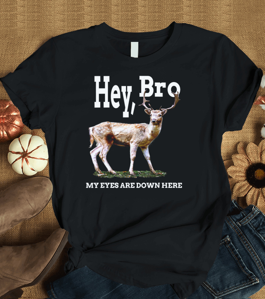 Hey Bro My Eyes Are Down Here Funny Hunting for Bow and Rifle T-Shirt