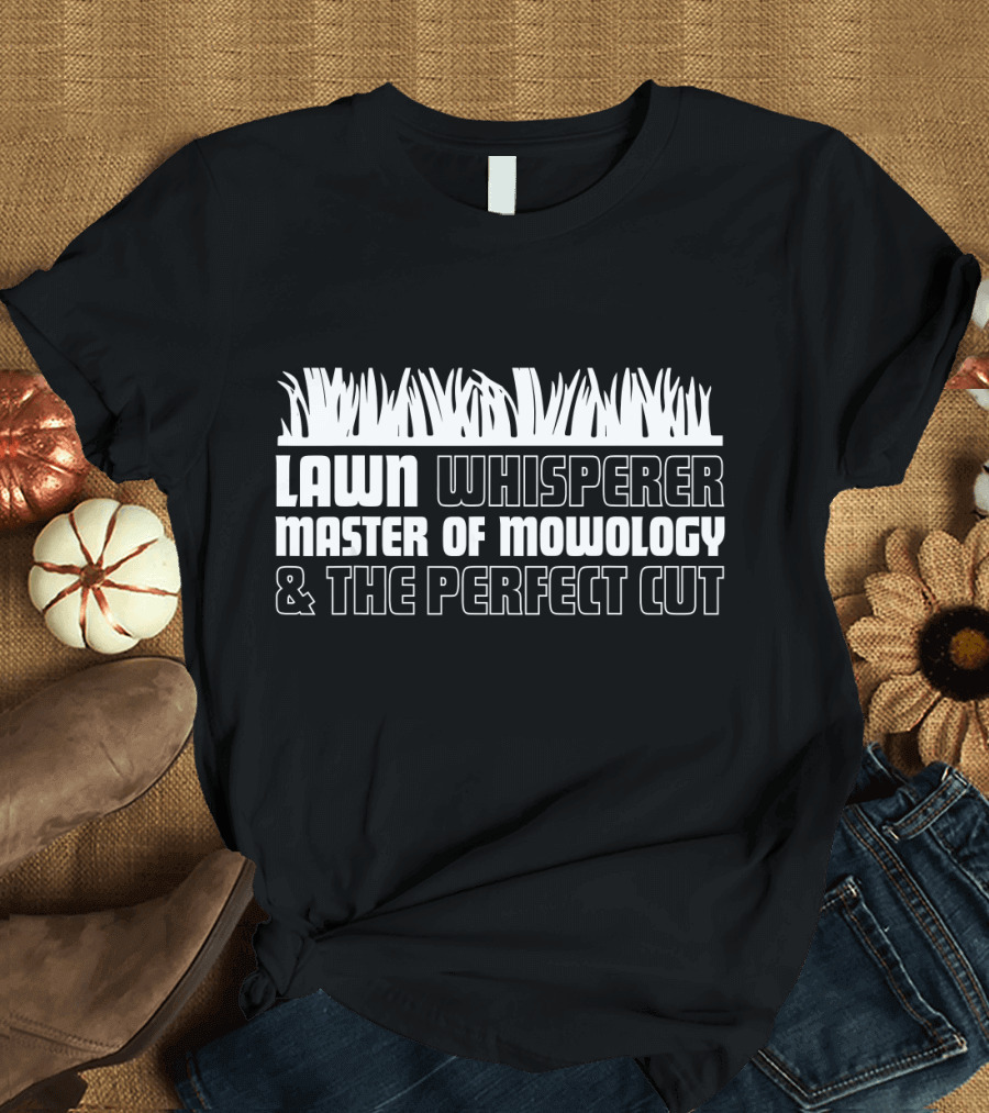 Lawn Whisperer Master of Mowology and The Perfect Cut T-Shirt