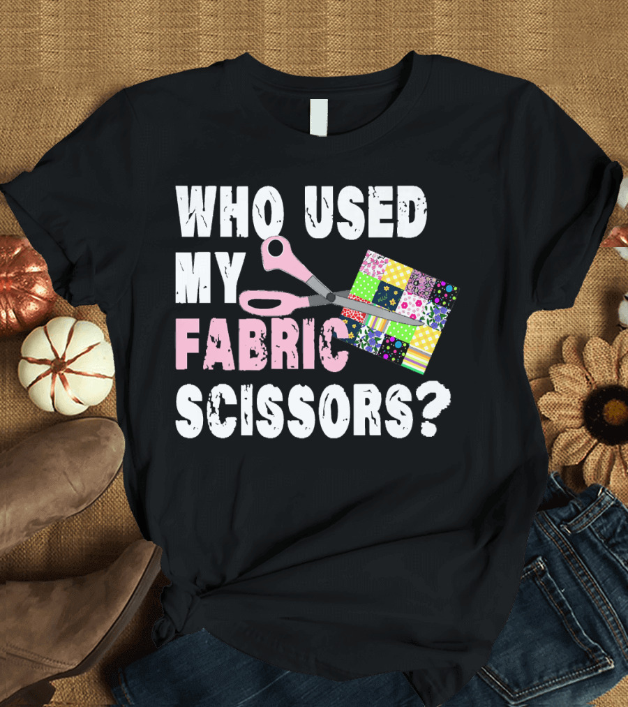 WHO USED MY FABRIC SCISSORS? T-Shirt