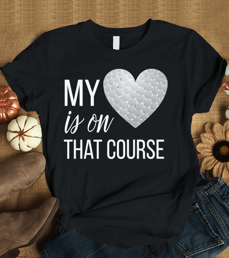 Golf Mom My Heart Is On That Course T-Shirt