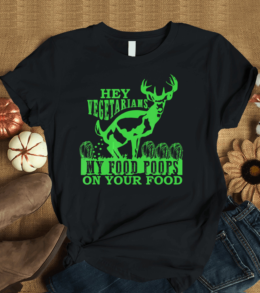 Hey Vegetarians My Food Poops on Your Food Deer and Vegetables T-Shirt