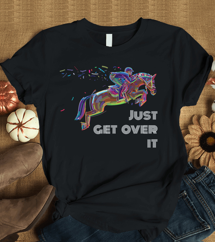 Just Get Over It Horse Jumping Lovers T-Shirt