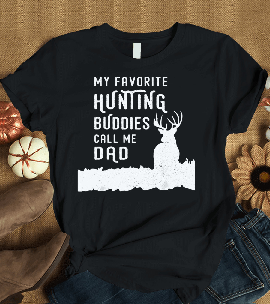My Favorite Hunting Buddies Call Me Dad Deer Hunter Dad Hunts With Kids Sons Daughter T-Shirt