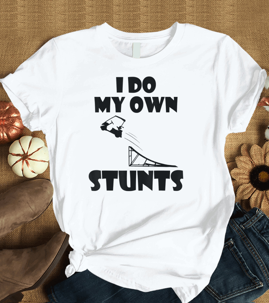 I Do My Own Stunts Golf Cart Jumping Off Ramp Fun T-Shirt