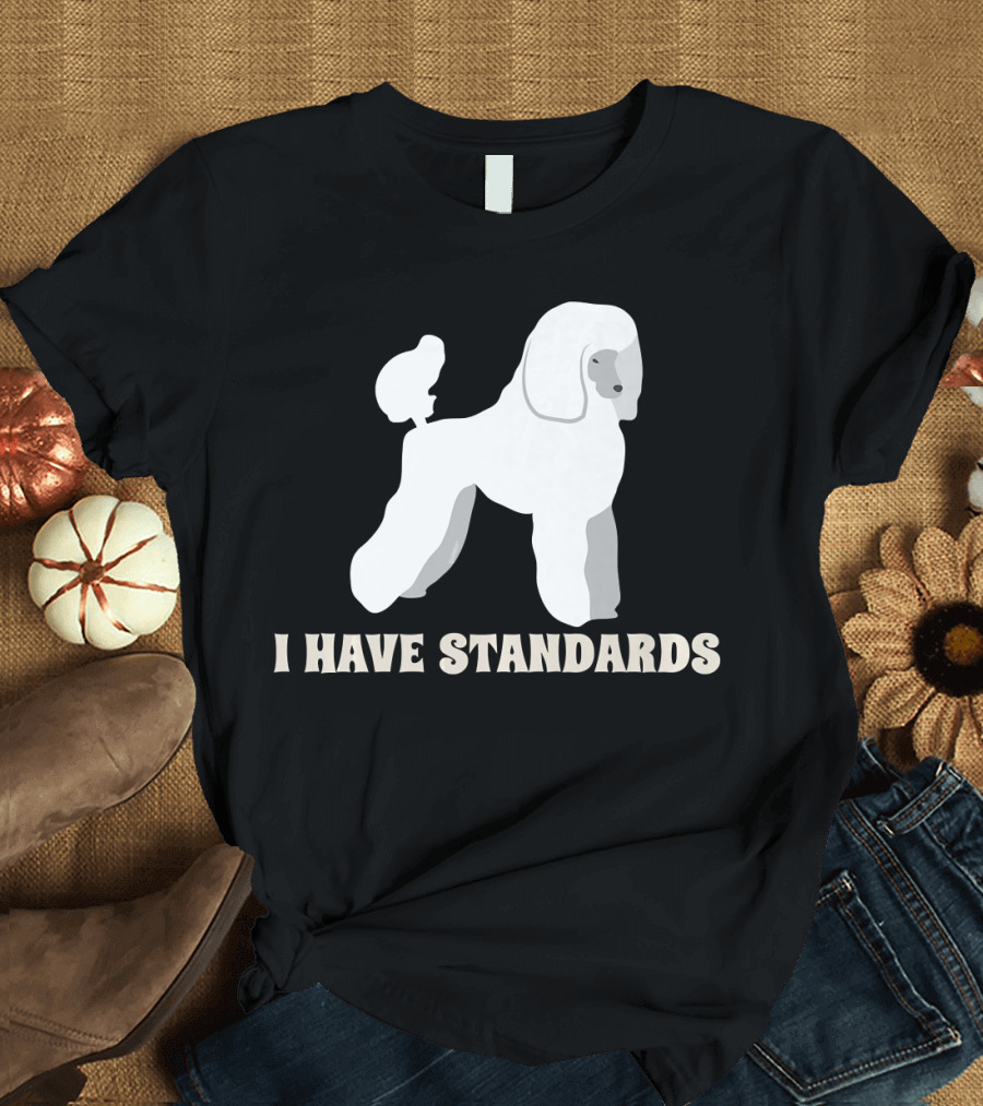 I Have Standards Poodles Dog Puppy Pet Animal T-Shirt