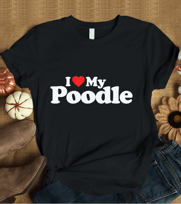 T-Shirt: I Love My Poodle Heart T-Shirt I Love My Poodle Heart T-Shirt