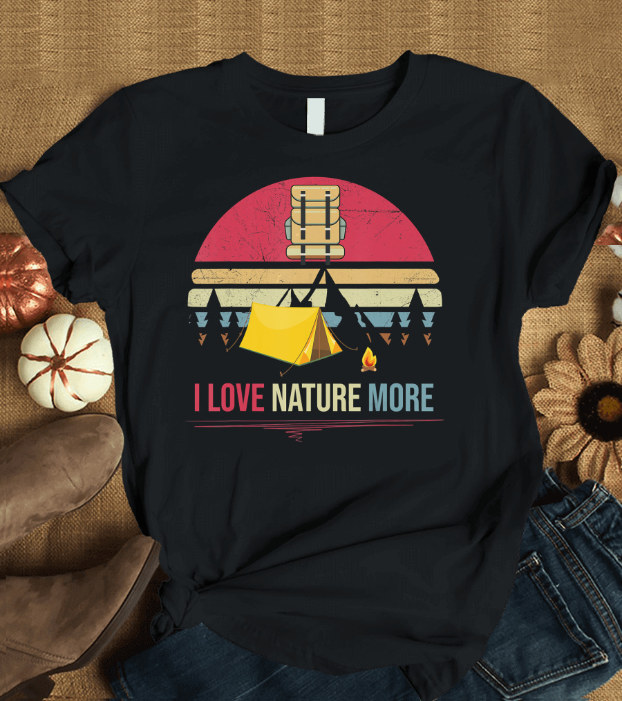 I Love Nature More Camping Tent Campfire Backpack Mountains Forest T-Shirt