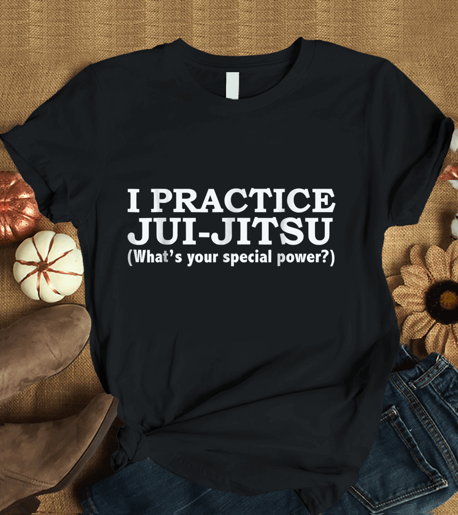 I Practice Jui-Jitsu What's Your Special Power T-Shirt