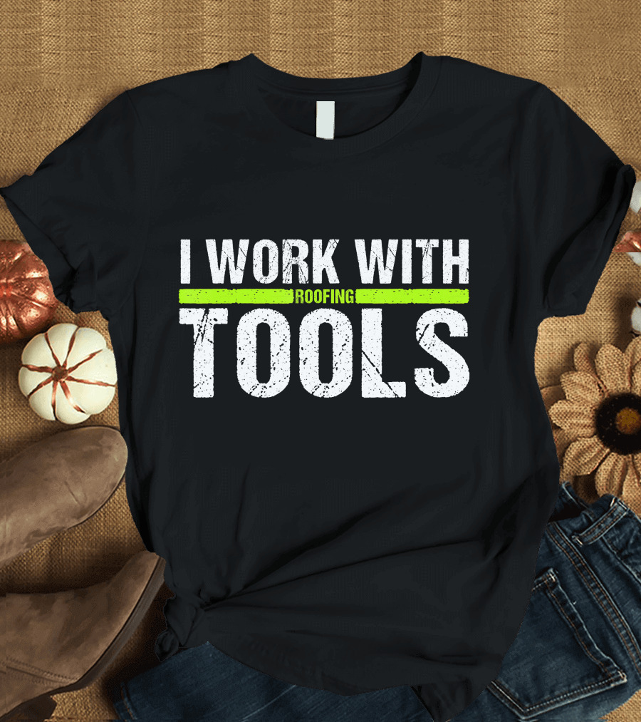 I Work with Roofing Tools Carpenter T-Shirt
