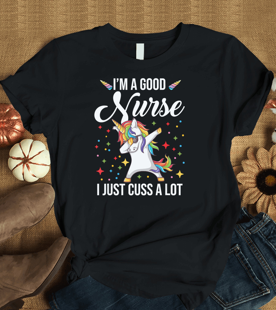I'm a Good Nurse I Just Cuss a Lot Unicorn Dabbi Colorful T-Shirt