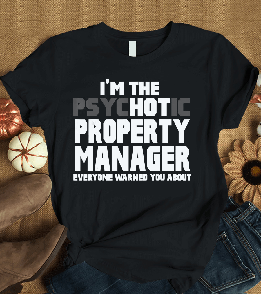 I'M THE PSYCHOTIC HOT PROPERTY MANAGER EVERYONE WARNED YOU ABOUT T-Shirt