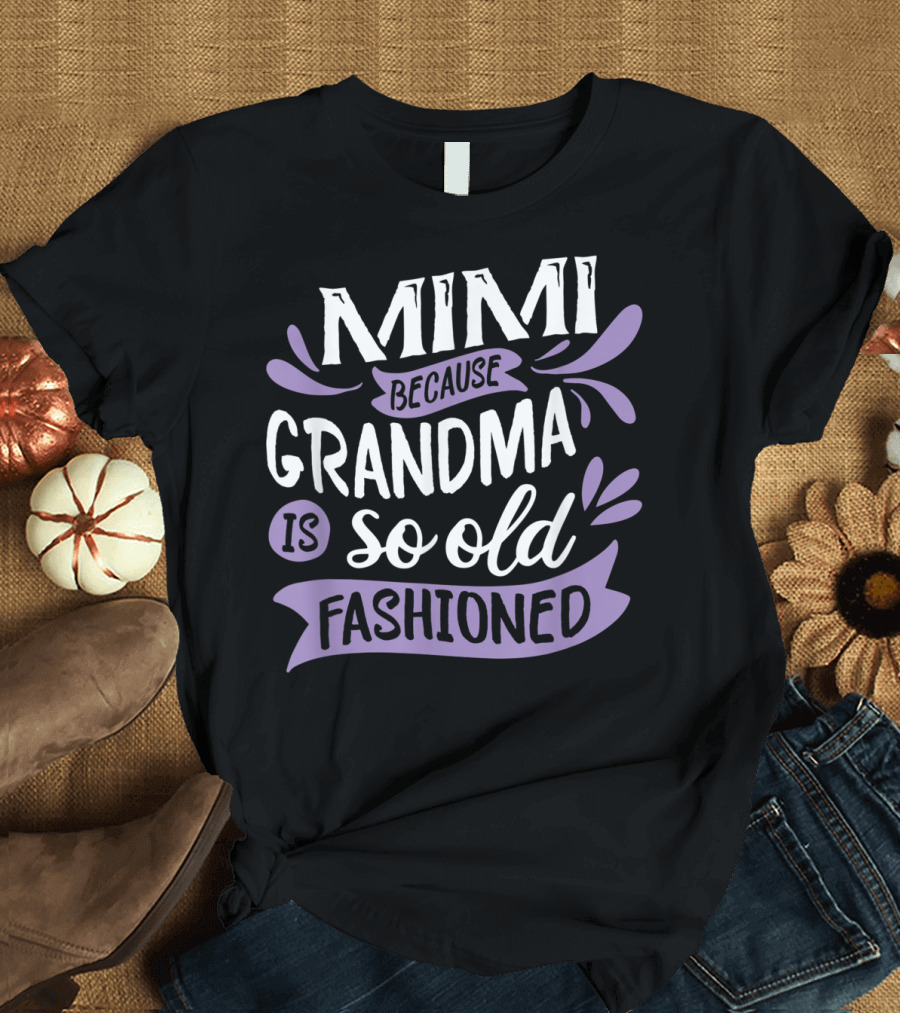 Mimi Because Grandma Is So Old Fashioned T-Shirt