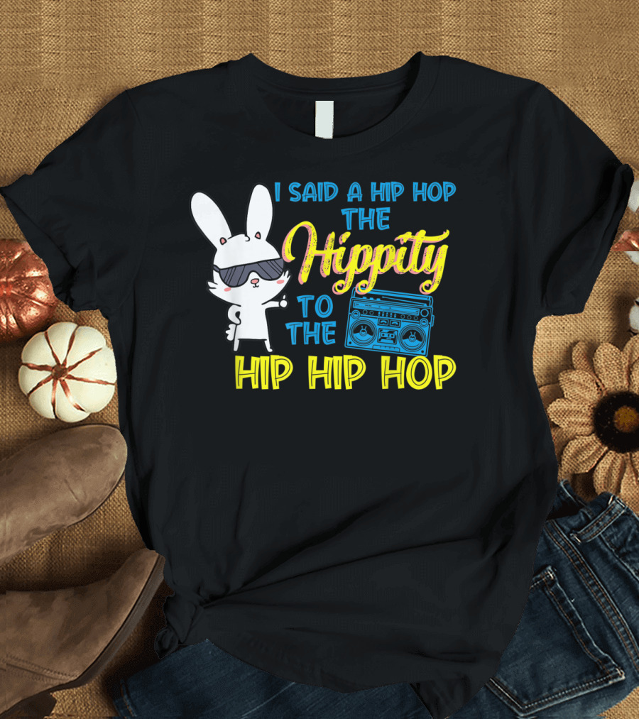 I Said a Hip Hop The Hippity to the Hip Hip Hop Easter Bunny with Boombox T-Shirt