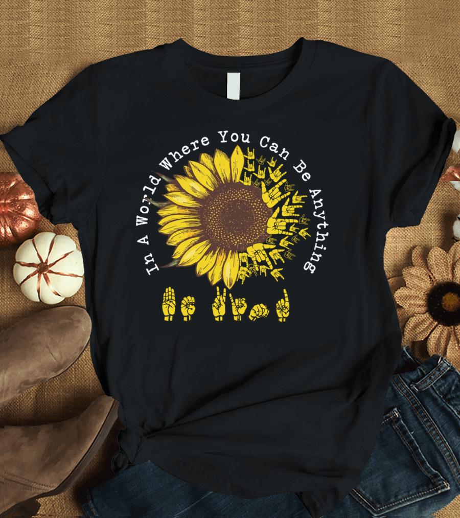 In A World Where You Can Be Anything Be Kind Sunflower Sign Language T-Shirt
