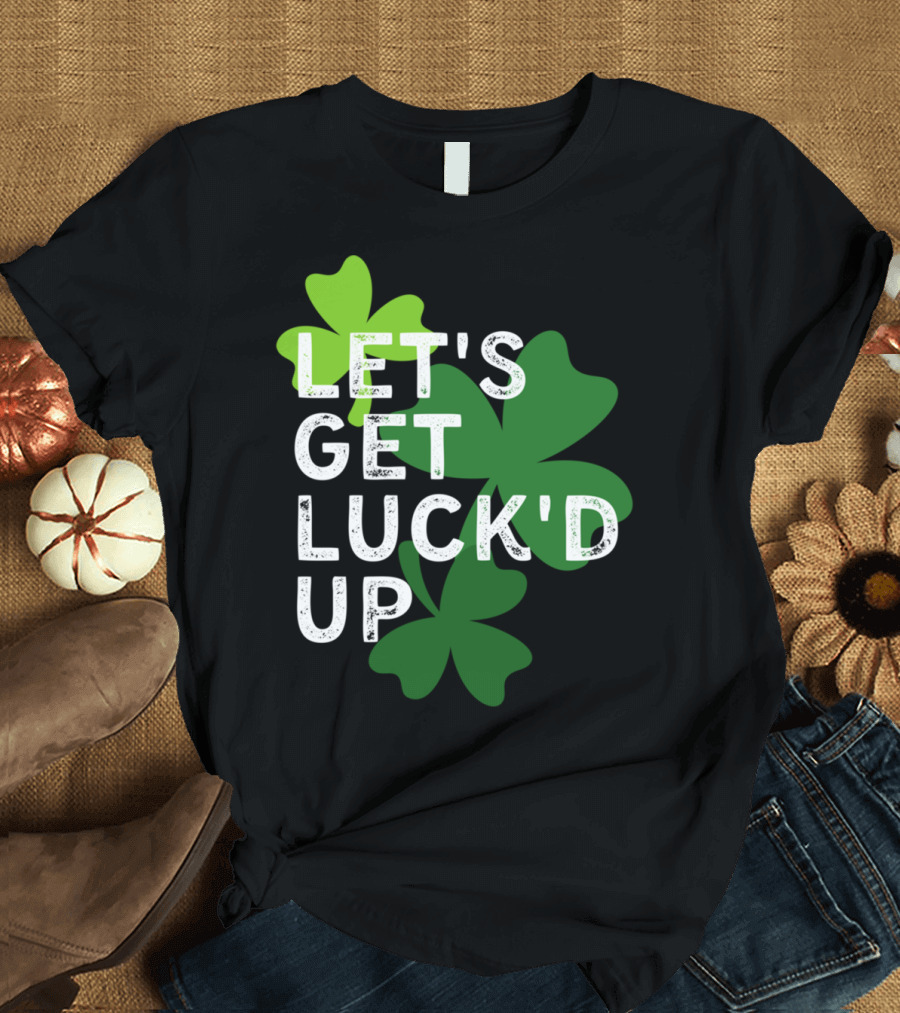 LET'S GET LUCK'D UP St Patrick's Day Shamrock T-Shirt