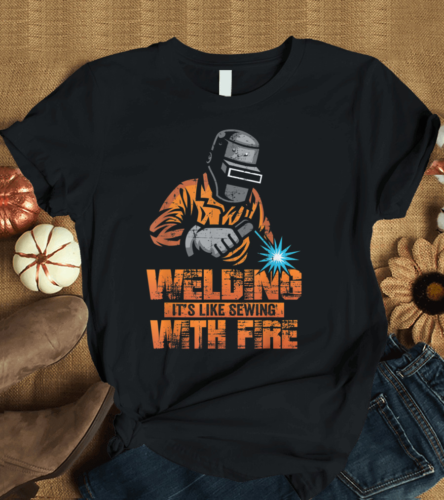 Welding It's Like Sewing With Fire Welder Men Operator T-Shirt