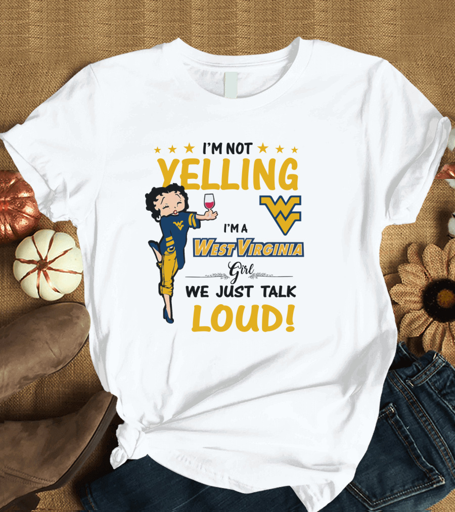 I'M NOT YELLING I'M A WEST VIRGINIA GIRL WE JUST TALK LOUD T-Shirt