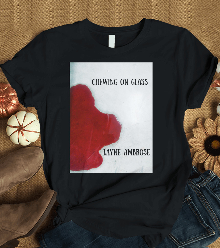 Chewing On Glass Layne Ambrose Bloodstain T-Shirt
