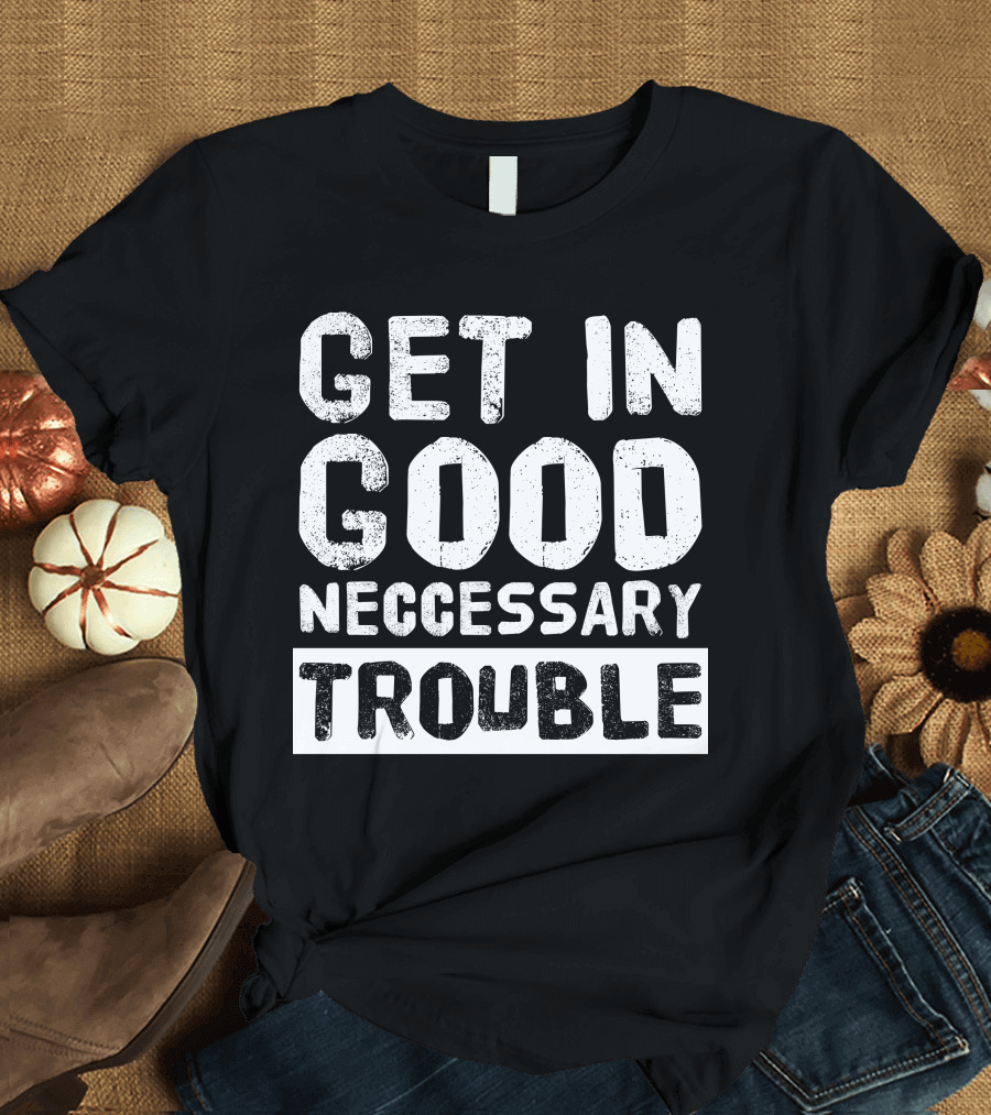 Vintage Get in Good Necessary Trouble Social Justice Motivational Text T-Shirt