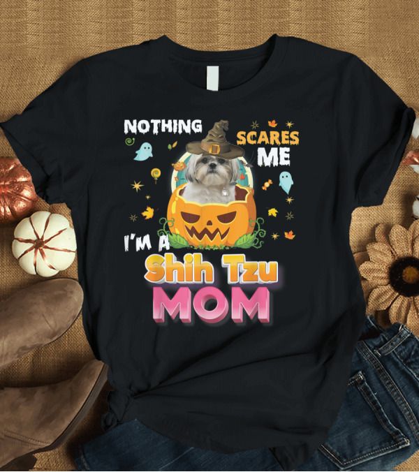 T-Shirt: Nothing Scares Me I'm A Shih Tzu Mom T-Shirt Nothing Scares Me I'm A Shih Tzu Mom T-Shirt