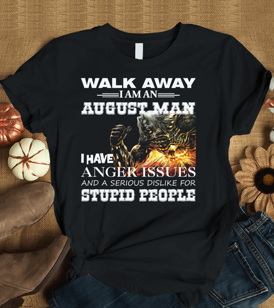 Walk Away I Am An August Man I Have Anger Issues Dislike For Stupid People Demon Warrior T-Shirt