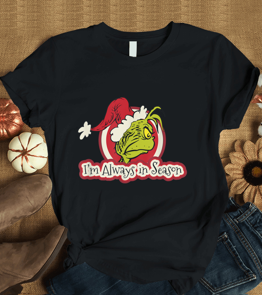 I'm Always in Season Grinch Dr Seuss T-Shirt