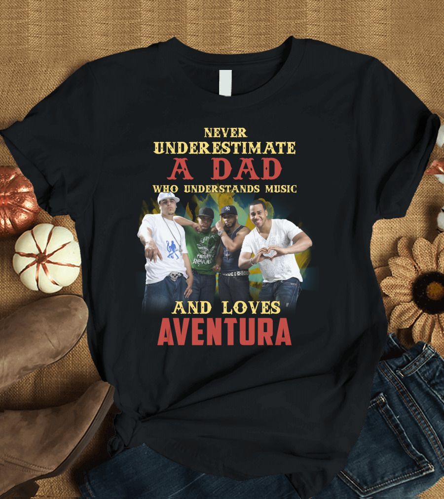 Never Underestimate a Dad Who Understands Music and Loves Aventura T-Shirt