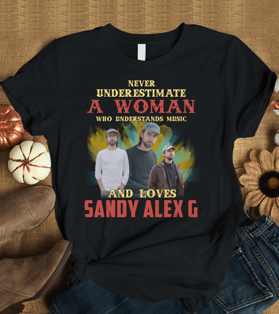 Never Underestimate A Woman Who Understands Music And Loves Sandy Alex G T-Shirt