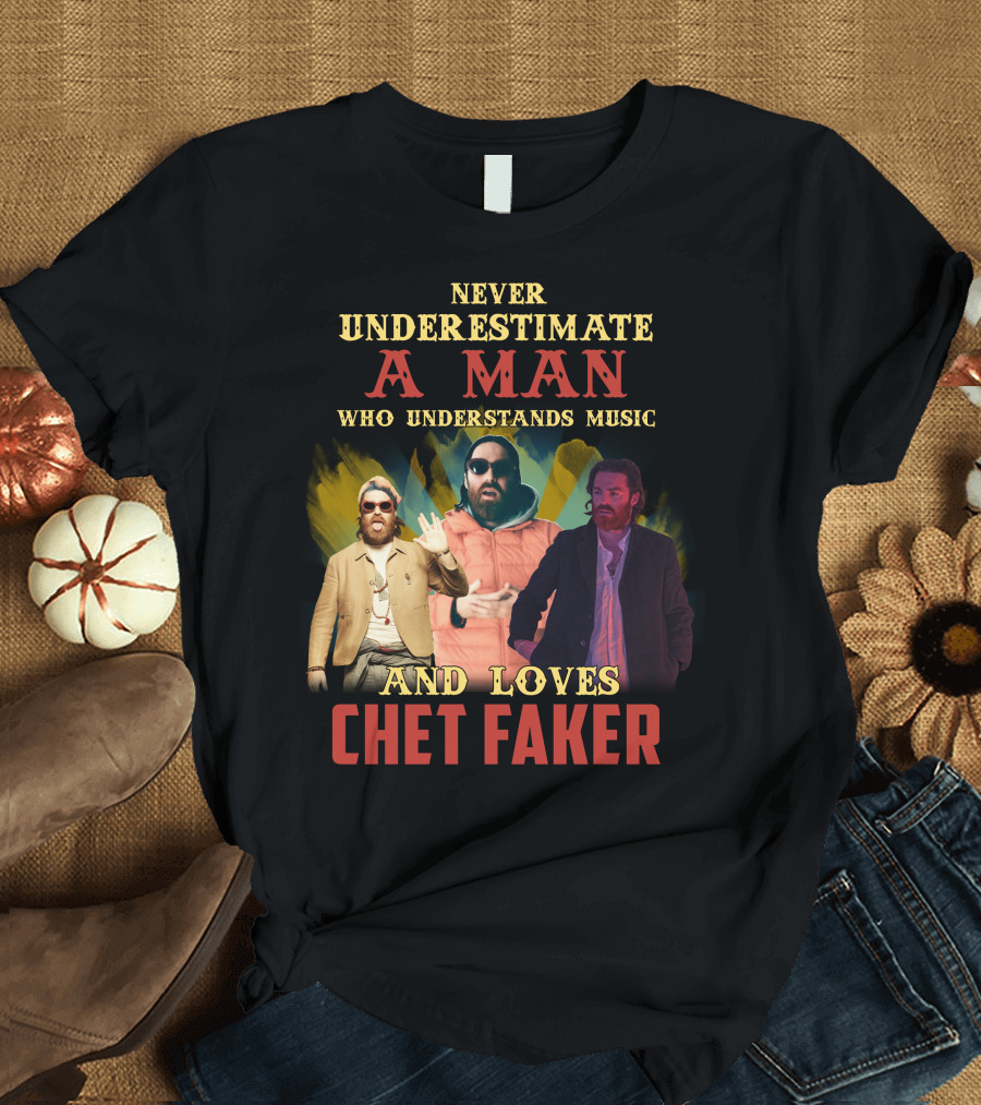 Never Underestimate A Man Who Understands Music And Loves Chet Faker T-Shirt