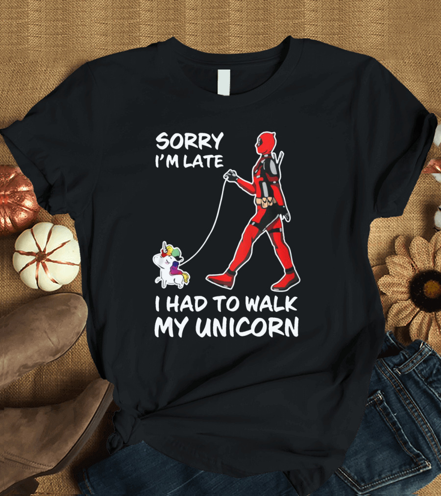SORRY I'M LATE I HAD TO WALK MY UNICORN T-Shirt