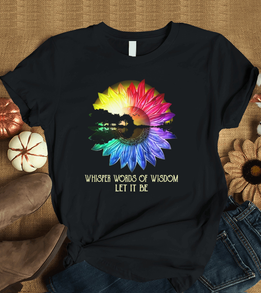 Whisper Words of Wisdom Let It Be Rainbow Sunflower Nature Scene T-Shirt